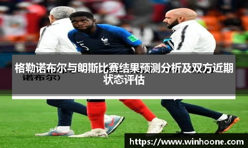 格勒诺布尔与朗斯比赛结果预测分析及双方近期状态评估